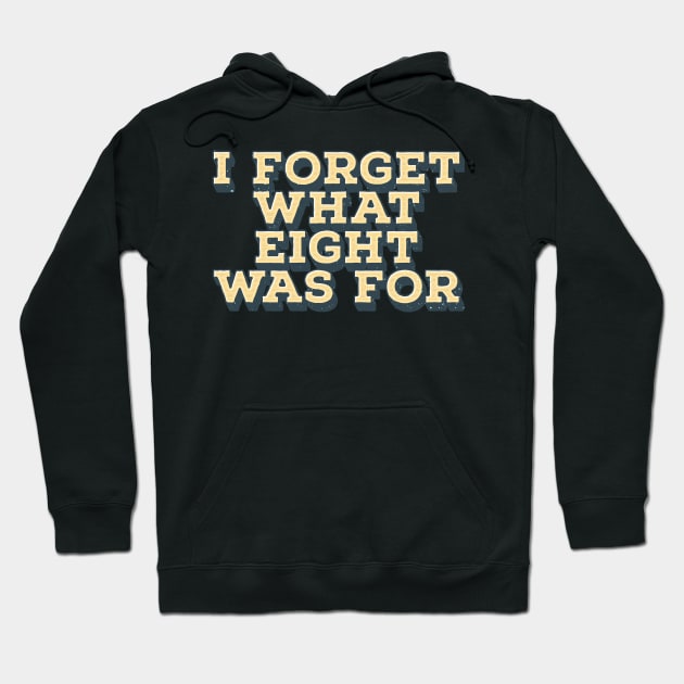 I Forget What Eight Was For - Vintage Hoodie by Bunder Score